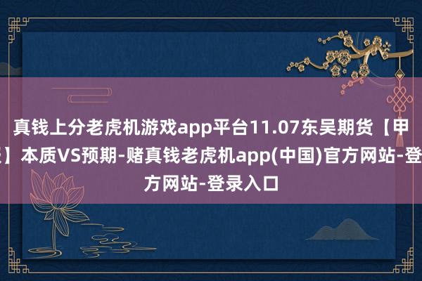 真钱上分老虎机游戏app平台11.07东吴期货【甲醇月报】本质VS预期-赌真钱老虎机app(中国)官方网站-登录入口