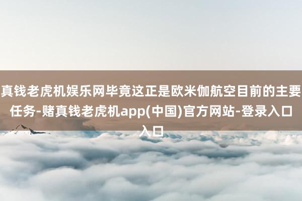 真钱老虎机娱乐网毕竟这正是欧米伽航空目前的主要任务-赌真钱老虎机app(中国)官方网站-登录入口