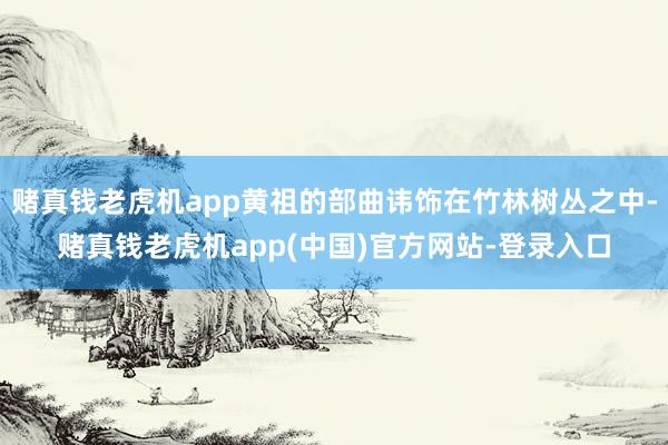 赌真钱老虎机app黄祖的部曲讳饰在竹林树丛之中-赌真钱老虎机app(中国)官方网站-登录入口